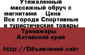 Утяжеленный массажный обруч с магнитами. › Цена ­ 900 - Все города Спортивные и туристические товары » Тренажеры   . Алтайский край